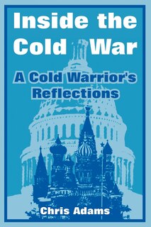 Inside the Cold War: A Cold Warrior's Reflections