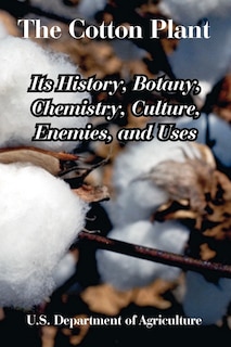 The Cotton Plant: Its History, Botany, Chemistry, Culture, Enemies, and Uses