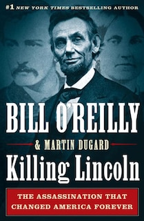 Killing Lincoln: The Shocking Assassination That Changed America Forever