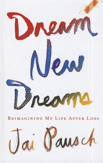 Dream New Dreams: Reimagining My Life After Loss