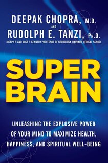 Super Brain: Unleashing The Explosive Power Of Your Mind To Maximize Health, Happiness, And Spiritual Well-being