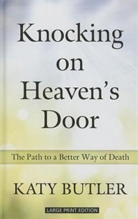 Knocking On Heaven's Door: The Path To A Better Way Of Death