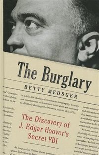 The Burglary: The Discovery Of J. Edgar Hoover's Secret Fbi