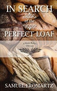 In Search Of The Perfect Loaf: A Home Baker's Odyssey