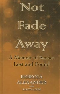 Not Fade Away: A Memoir (Large Print) Of Senses Lost And Found