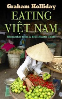 Eating Vi?t Nam: Dispatches From A Blue Plastic Table