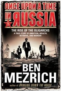Once Upon A Time In Russia: The Rise Of The Oligarchs - A True Story Of Ambition, Wealth, Betrayal, And Murder