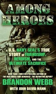 Among Heroes: A U. S. Navy Seal's True Story Of Friendship, Heroism, And The Ultimate Sacrifice