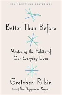 Better Than Before: Mastering The Habits Of Our Everyday Lives