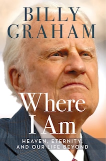 Where I Am: Heaven, Eternity, And Our Life Beyond