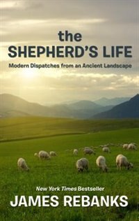 The Shepherd's Life: Modern Dispatches From An Ancient Landscape