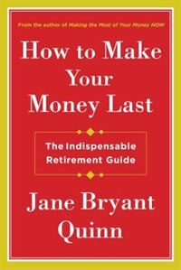 How To Make Your Money Last: The Indispensable Retirement Guide
