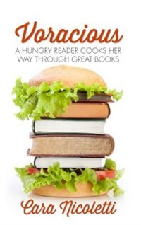 Voracious: A Hungry Reader Cooks Her Way Through Great Books
