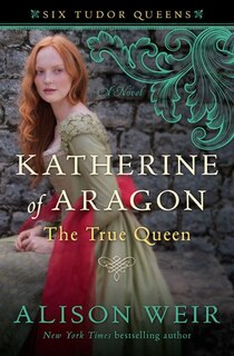 Front cover_Katherine Of Aragon, The True Queen