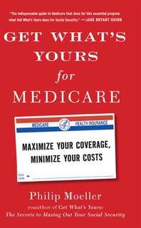 Get What's Yours For Medicare: Maximize Your Coverage, Minimize Your Costs
