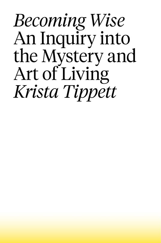 Becoming Wise: An Inquiry Into The Mystery And Art Of Living