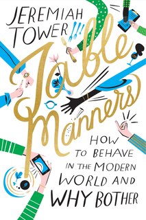 Table Manners: How To Behave In The Modern World And Why Bother