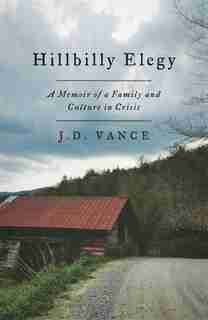 Hillbilly Elegy: A Memoir Of A Family And Culture In Crisis by J. D. Vance