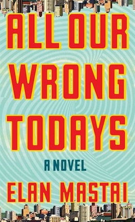 All Our Wrong Todays: (Large  Print)