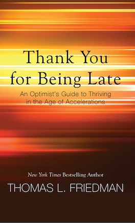 Thank You For Being Late: An Optimist's Guide To Thriving In The Age Of Accelerations