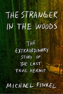 The Stranger In The Woods: The Extraordinary Story Of The Last True Hermit