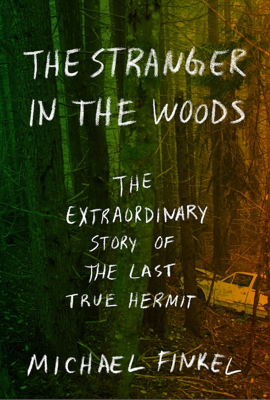 The Stranger In The Woods: The Extraordinary Story Of The Last True Hermit