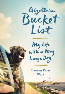 Gizelle's Bucket List: My Life With A Very Large Dog