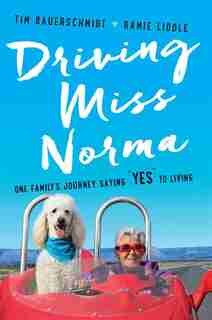 Driving Miss Norma: One Family's Journey Saying Yes To Living by Tim Bauerschmidt