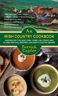 An Irish Country Cookbook: 150 Family Recipes From Soda Bread To Irish Stew, Paired With Ten New, Charming Short Stories