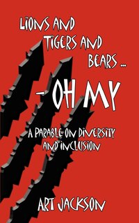 Lions and Tigers and Bears - Oh My: A Parable on Diversity and Inclusion
