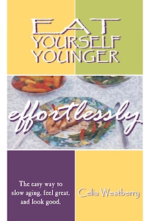 Eat Yourself Younger Effortlessly: The easy way to slow aging, feel great, and look good.