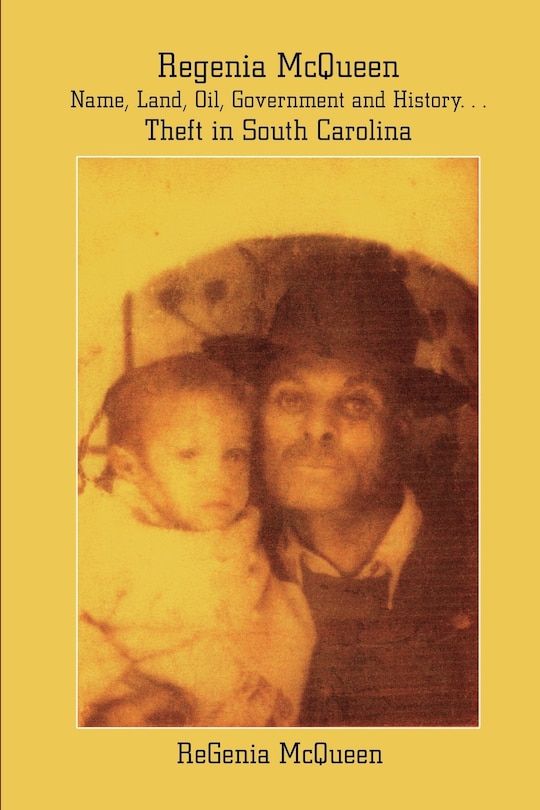 Couverture_Regenia McQueen - Name, Land, Oil, Government and History. . . Theft in South Carolina