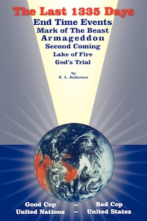 The Last 1335 Days: End Time Events, Mark Of The Beast, Armageddon, Second Coming, Lake Of Fire, God's Trial