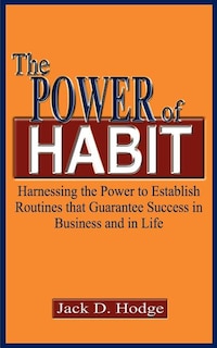 The Power of Habit: Harnessing the Power to Establish Routines That Guarantee Success in Business and in Life