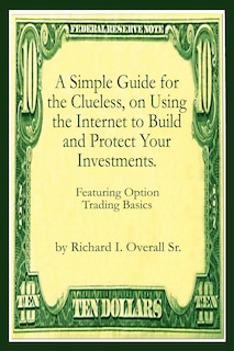 Front cover_A Simple Guide for the Clueless, on Using the Internet to Build and Protect Your Investments.
