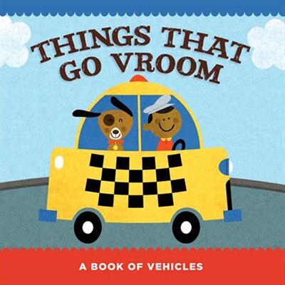 Things That Go Vroom: A Book Of Vehicles