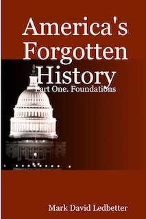 America's Forgotten History: Part One. Foundations