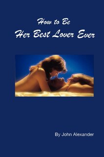 Front cover_How to Be Her Best Lover Ever