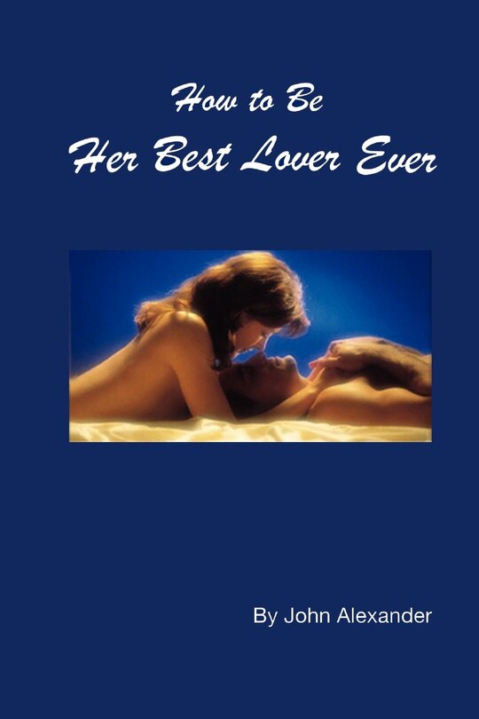 Front cover_How to Be Her Best Lover Ever