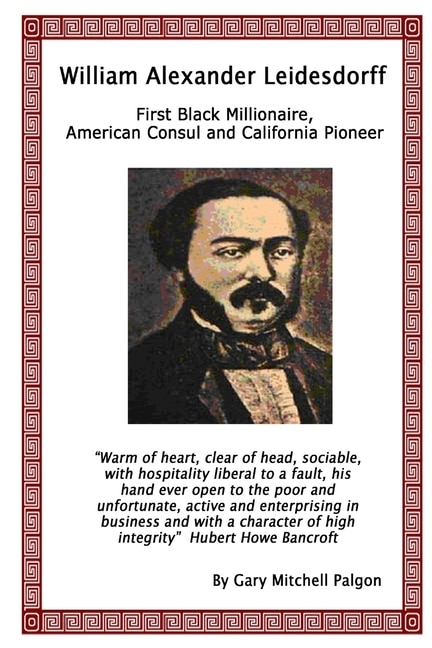 Front cover_William Alexander Leidesdorff - First Black Millionaire, American Consul and California Pioneer