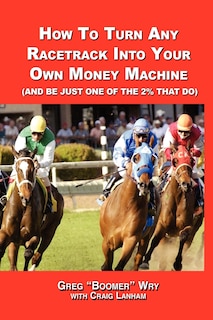 Front cover_How To Turn A Racetrack Into Your Own Private Money Machine (and Be Just One Of The 2% That Do)