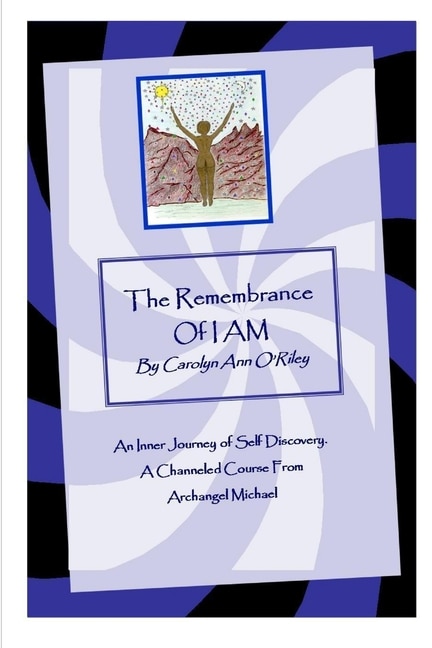 Front cover_The Remembrance Of I Am An Inner Journey Of Self Discovery. A Channeled Course From Archangel Michael