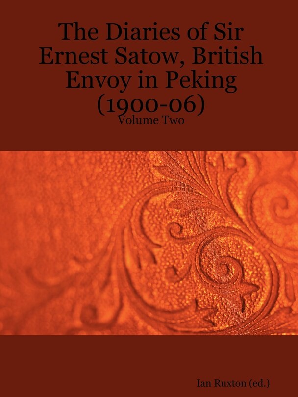Front cover_The Diaries Of Sir Ernest Satow, British Envoy In Peking (1900-06) - Volume Two