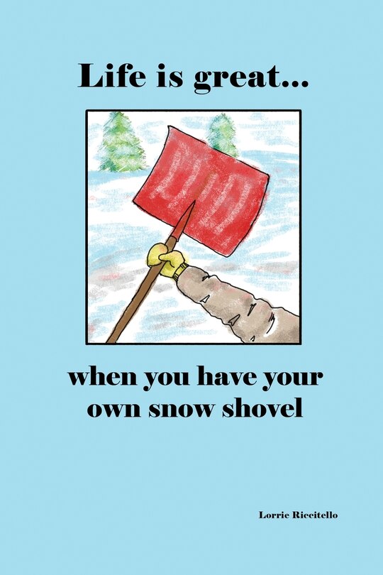 Couverture_Life Is Great When You Have Your Own Snow Shovel