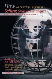 Front cover_How to Develop Professional Selling Skills & Techniques Based on Common Sense & Ethics