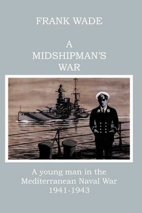 A Midshipman's War: A young man in the Mediterranean Naval War 1941-1943