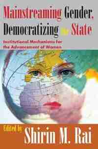 Mainstreaming Gender, Democratizing the State: Institutional Mechanisms for the Advancement of Women de Shirin Rai