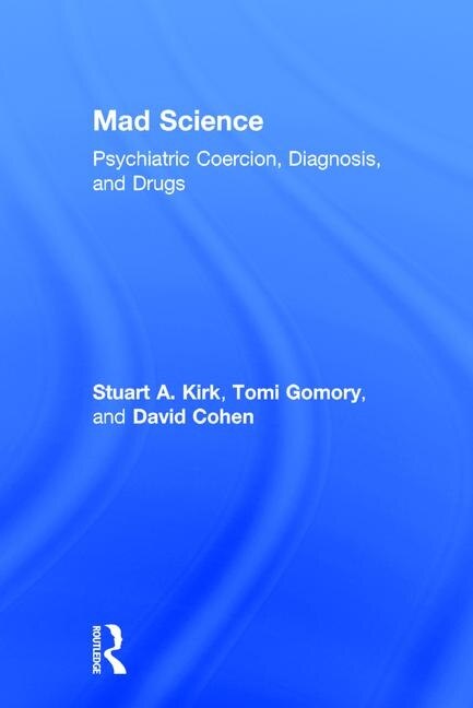 Mad Science: Psychiatric Coercion, Diagnosis, and Drugs