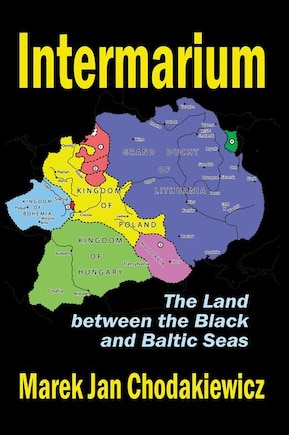 Intermarium: The Land between the Black and Baltic Seas