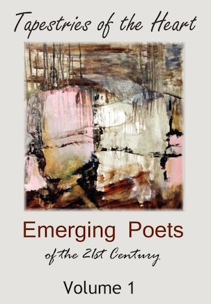 Tapestries Of The Heart: Emerging Poets Of The 21st Century Volume 1